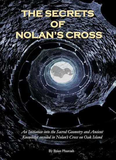 The Secrets of Nolan's Cross: An initiation into the Sacred Geometry and ancient knowledge on Oak Island.